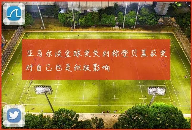 亚马尔谈金球奖失利称登贝莱获奖对自己也是积极影响